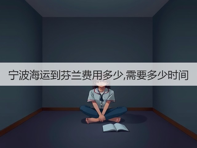 宁波海运到芬兰费用多少,需要多少时间(图1) 宁波海运到芬兰费用多少,需要多少时间(图1)