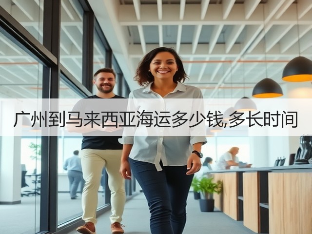 广州到马来西亚海运多少钱,多长时间(图2) 广州到马来西亚海运多少钱,多长时间(图2)