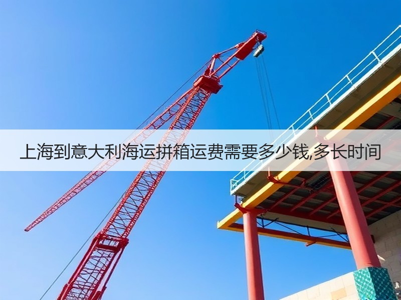 上海到意大利海运拼箱运费需要多少钱,多长时间