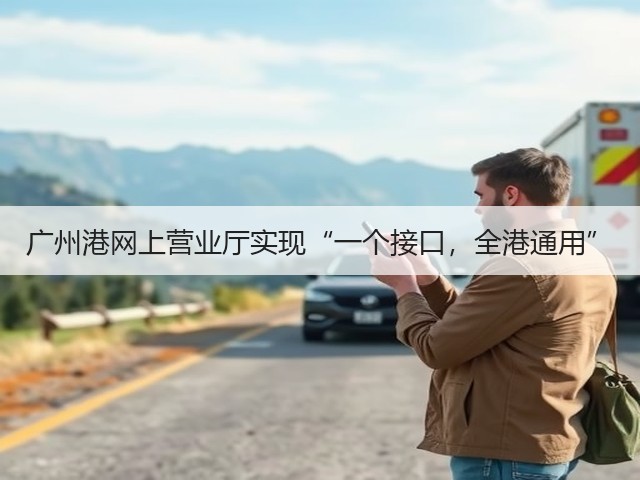 广州港网上营业厅实现“一个接口,全港通用”(图3) 广州港网上营业厅实现“一个接口,全港通用”(图3)