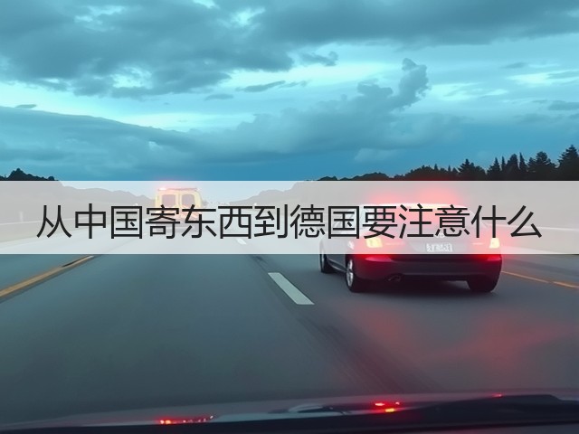 从中国寄东西到德国要注意什么(图1) 从中国寄东西到德国要注意什么(图1)