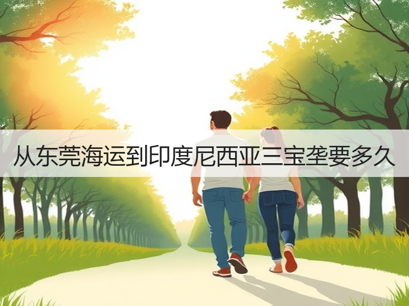 从东莞海运到印度尼西亚三宝垄要多久