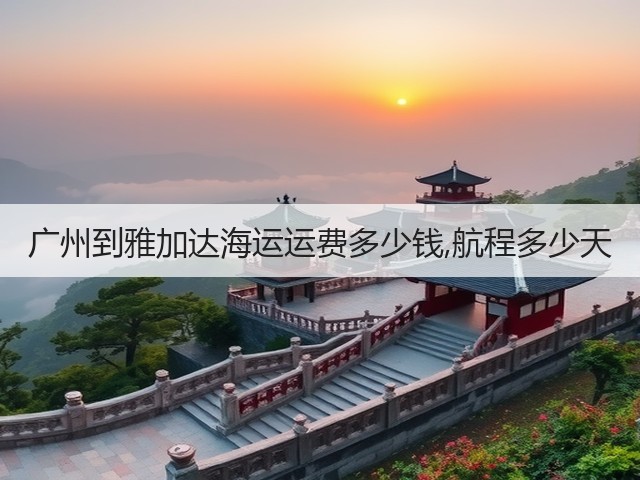 广州到雅加达海运运费多少钱,航程多少天(图1) 广州到雅加达海运运费多少钱,航程多少天(图1)