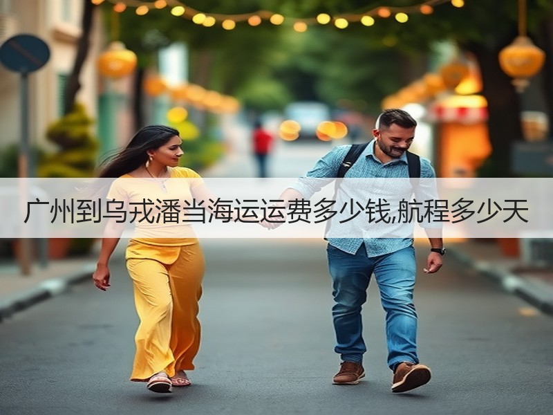广州到乌戎潘当海运运费多少钱,航程多少天