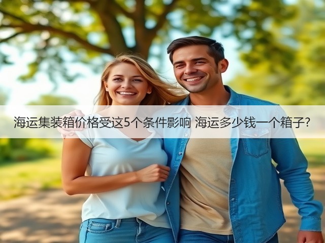 海运集装箱价格受这5个条件影响 海运多少钱一个箱子?(图1) 海运集装箱价格受这5个条件影响 海运多少钱一个箱子?(图1)