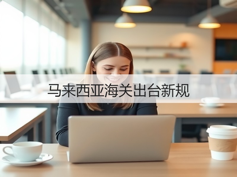 马来西亚海关出台新规