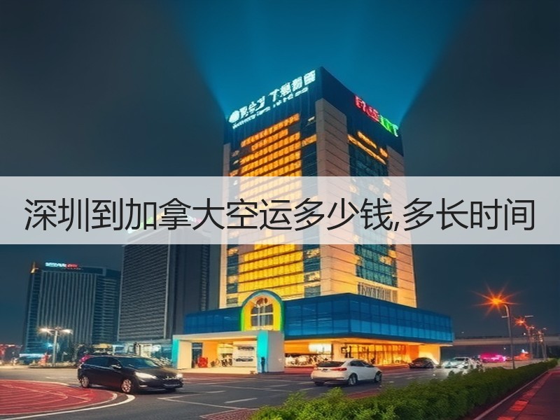 深圳到加拿大空运多少钱,多长时间