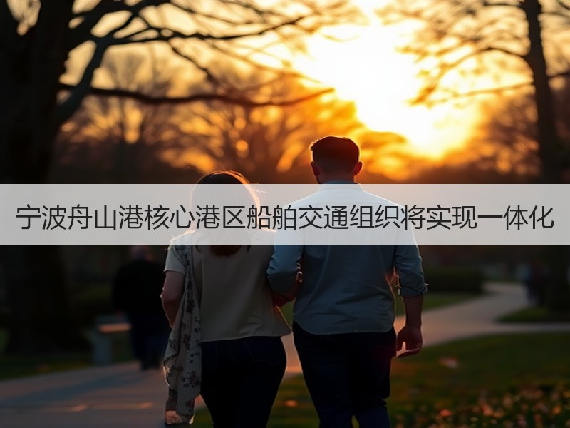宁波舟山港核心港区船舶交通组织将实现一体化