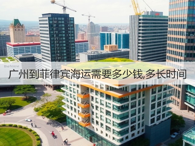 广州到菲律宾海运需要多少钱,多长时间(图3) 广州到菲律宾海运需要多少钱,多长时间(图3)