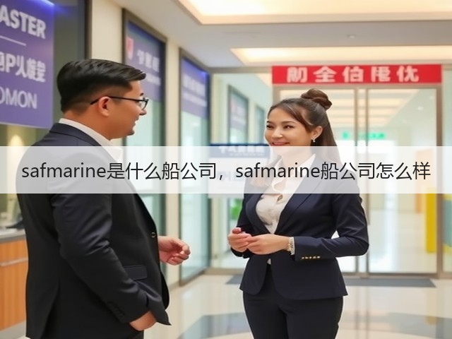 safmarine是什么船公司,safmarine船公司怎么样(图2) safmarine是什么船公司,safmarine船公司怎么样(图2)
