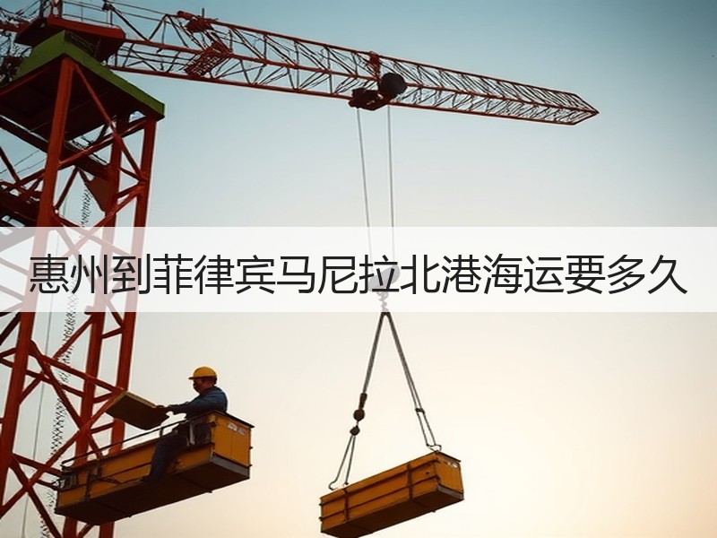 惠州到菲律宾马尼拉北港海运要多久