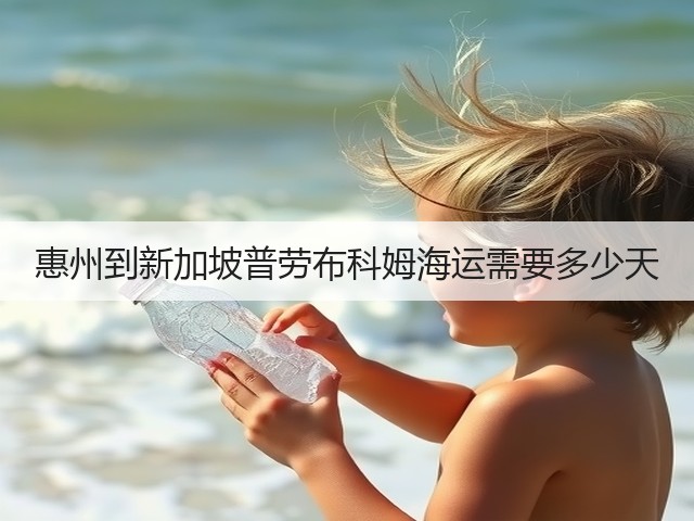 惠州到新加坡普劳布科姆海运需要多少天(图1) 惠州到新加坡普劳布科姆海运需要多少天(图1)