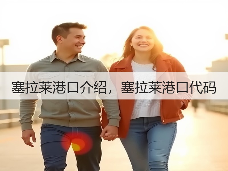 塞拉莱港口介绍，塞拉莱港口代码