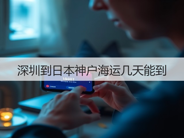 深圳到日本神户海运几天能到(图1) 深圳到日本神户海运几天能到(图1)