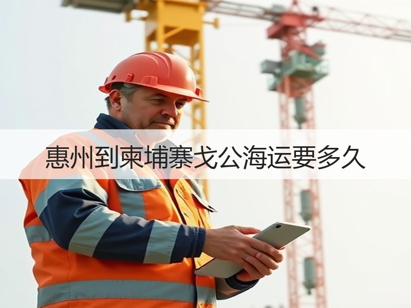 惠州到柬埔寨戈公海运要多久