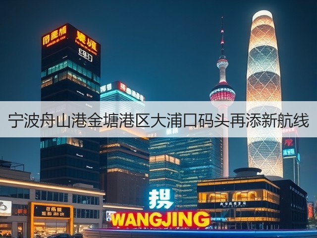 宁波舟山港金塘港区大浦口码头再添新航线(图3)