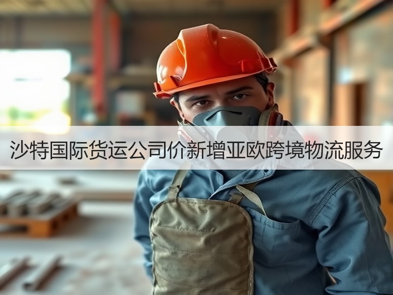 沙特国际货运公司价新增亚欧跨境物流服务
