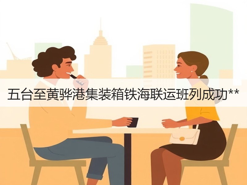 五台至黄骅港集装箱铁海联运班列成功**