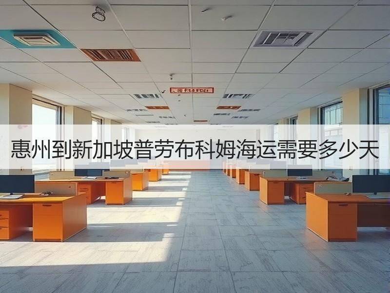 惠州到新加坡普劳布科姆海运需要多少天