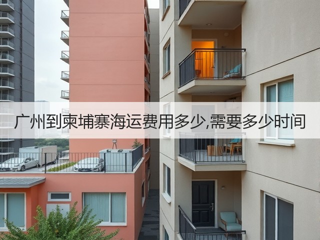 广州到柬埔寨海运费用多少,需要多少时间(图1) 广州到柬埔寨海运费用多少,需要多少时间(图1)