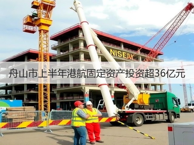 舟山市上半年港航固定资产投资超36亿元(图2) 舟山市上半年港航固定资产投资超36亿元(图2)