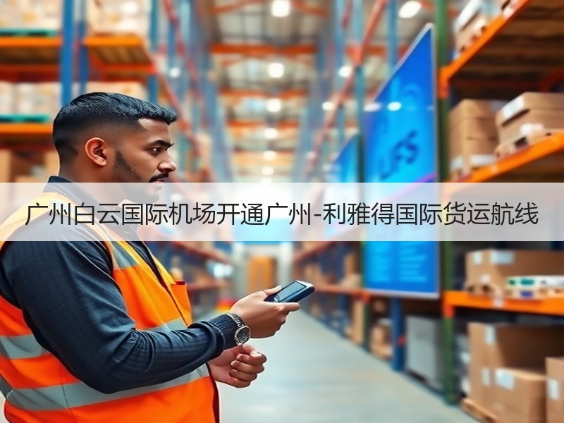 广州白云国际机场开通广州-利雅得国际货运航线
