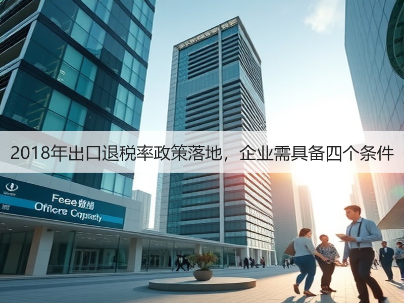 2018年出口退税率政策落地，企业需具备四个条件