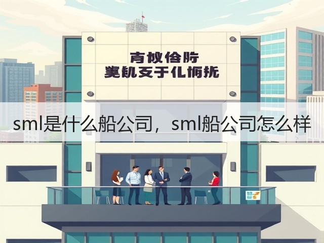 sml是什么船公司,sml船公司怎么样(图3) sml是什么船公司,sml船公司怎么样(图3)