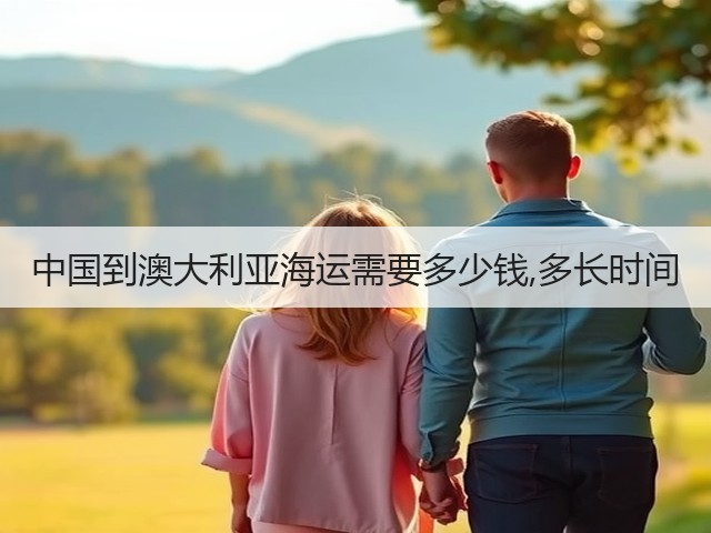 中国到澳大利亚海运需要多少钱,多长时间(图1) 中国到澳大利亚海运需要多少钱,多长时间(图1)