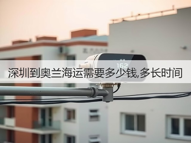 深圳到奥兰海运需要多少钱,多长时间(图1) 深圳到奥兰海运需要多少钱,多长时间(图1)