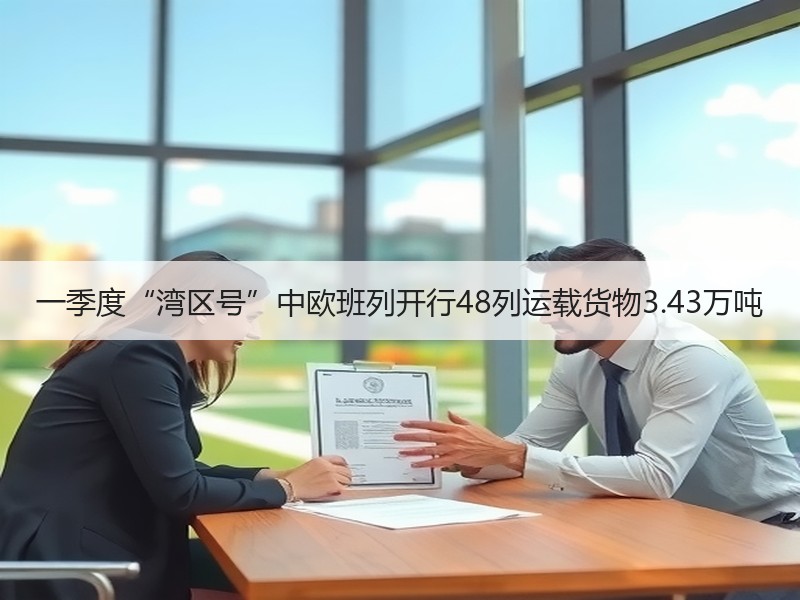 一季度“湾区号”中欧班列开行48列运载货物3.43万吨