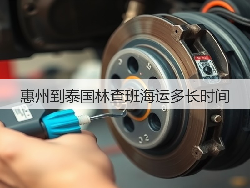 惠州到泰国林查班海运多长时间