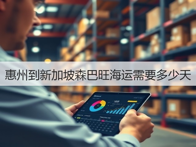 惠州到新加坡森巴旺海运需要多少天(图3) 惠州到新加坡森巴旺海运需要多少天(图3)