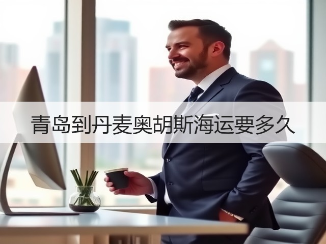青岛到丹麦奥胡斯海运要多久(图3) 青岛到丹麦奥胡斯海运要多久(图3)