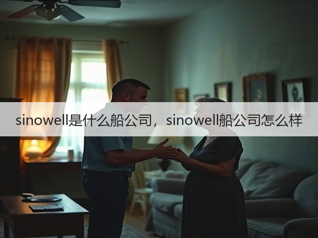 sinowell是什么船公司,sinowell船公司怎么样(图1) sinowell是什么船公司,sinowell船公司怎么样(图1)