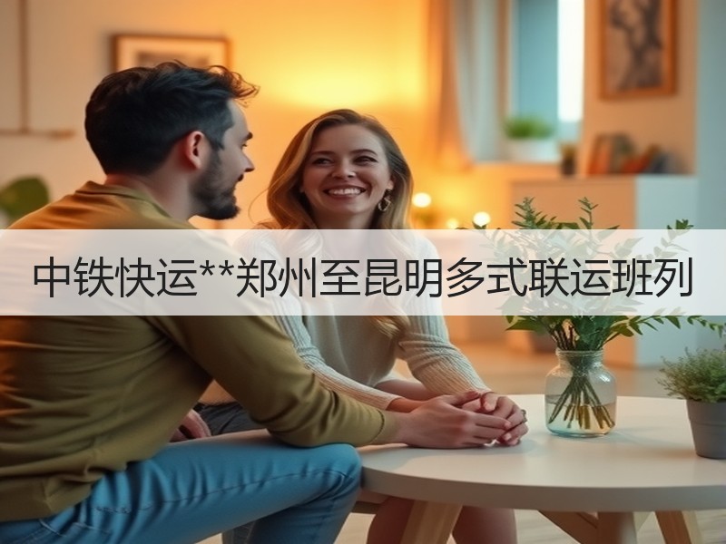 中铁快运**郑州至昆明多式联运班列