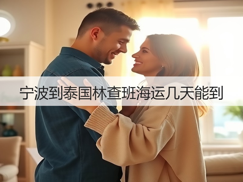 宁波到泰国林查班海运几天能到