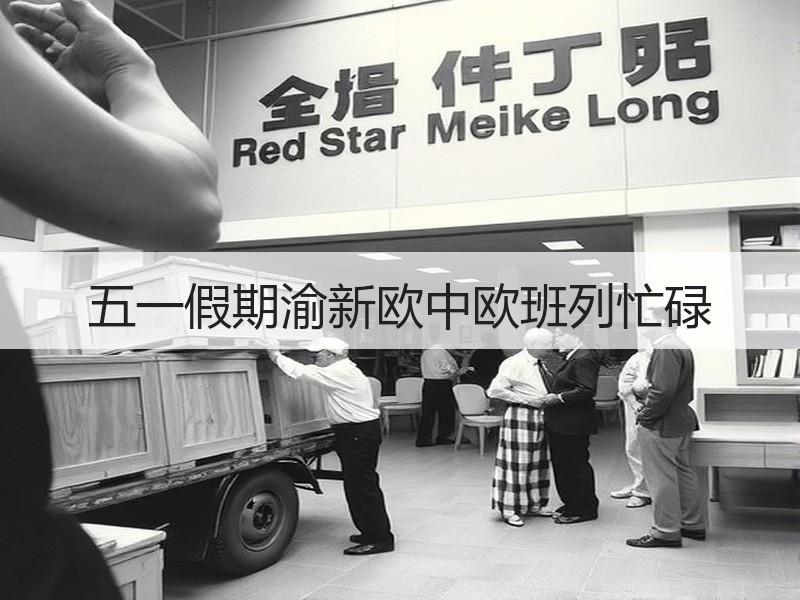 五一假期渝新欧中欧班列忙碌