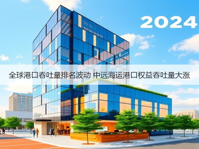 全球港口吞吐量排名波动 中远海运港口权益吞吐量大涨(图3) 全球港口吞吐量排名波动 中远海运港口权益吞吐量大涨(图3)