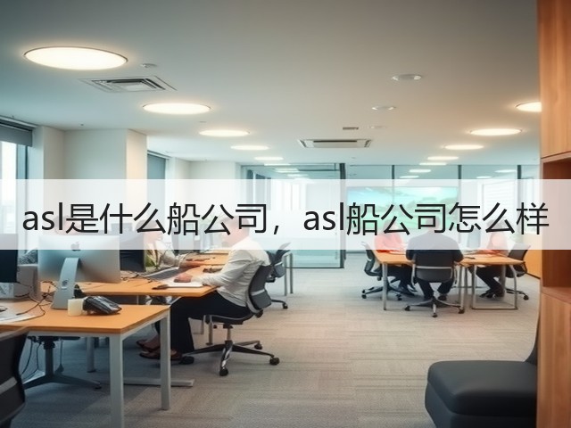 asl是什么船公司,asl船公司怎么样(图1) asl是什么船公司,asl船公司怎么样(图1)