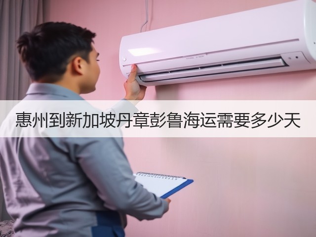 惠州到新加坡丹章彭鲁海运需要多少天(图1)