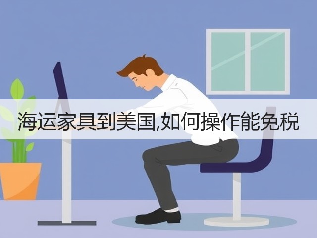 海运家具到美国,如何操作能免税(图1) 海运家具到美国,如何操作能免税(图1)