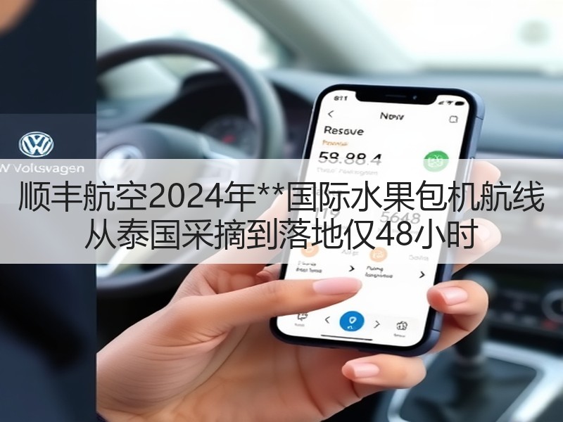 顺丰航空2024年**国际水果包机航线 从泰国采摘到落地仅48小时