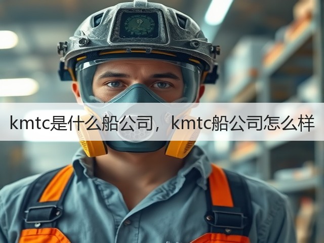 kmtc是什么船公司,kmtc船公司怎么样(图1) kmtc是什么船公司,kmtc船公司怎么样(图1)