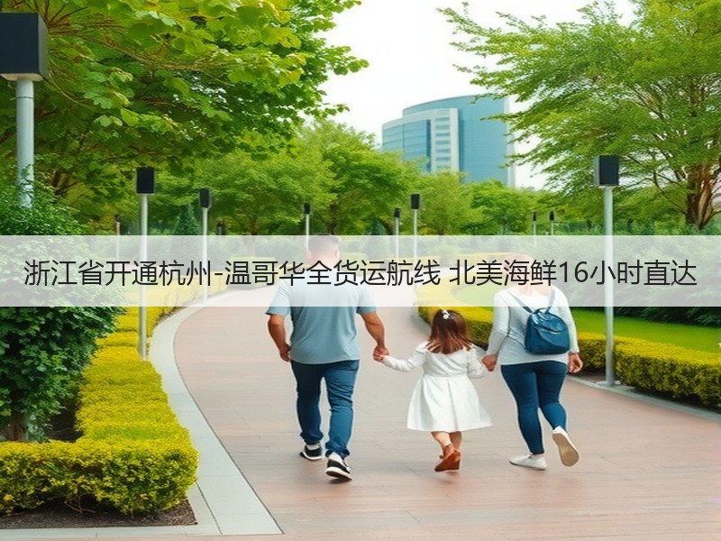 浙江省开通杭州-温哥华全货运航线 北美海鲜16小时直达